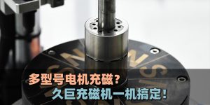 多型号电机怎么充磁?久巨电机充磁机一机搞定!